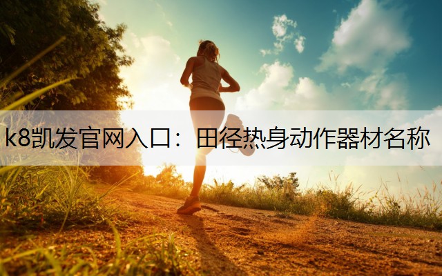 k8凯发官网入口：田径热身动作器材名称
