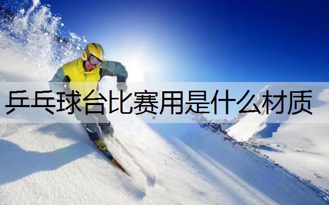 乒乓球台比赛用是什么材质