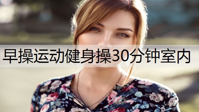 早操运动健身操30分钟室内