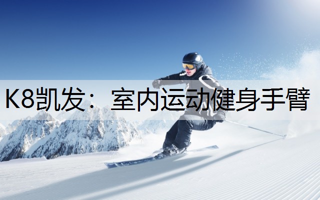 K8凯发：室内运动健身手臂