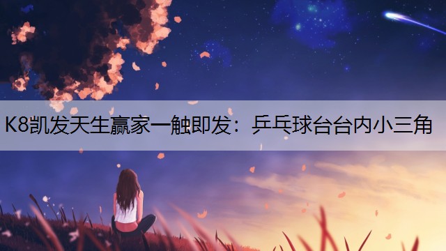 K8凯发天生赢家一触即发：乒乓球台台内小三角