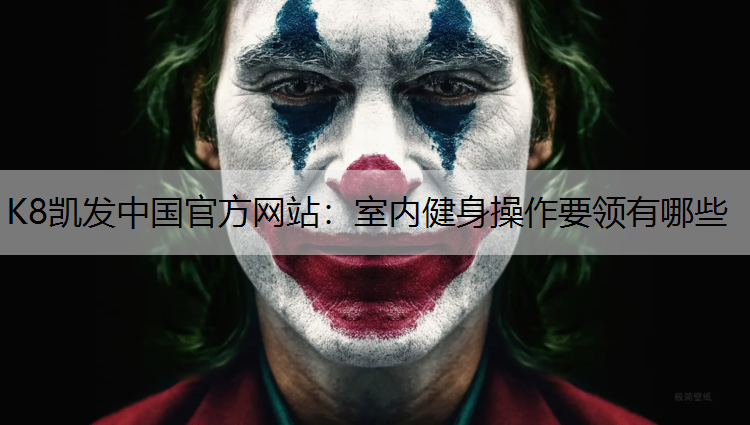 K8凯发中国官方网站：室内健身操作要领有哪些