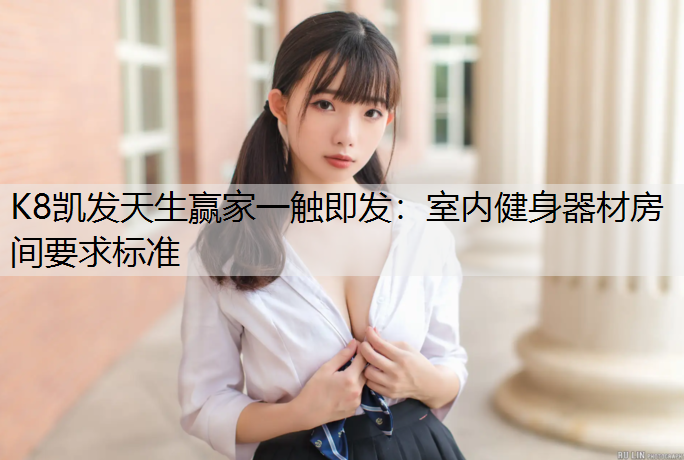 K8凯发天生赢家一触即发：室内健身器材房间要求标准