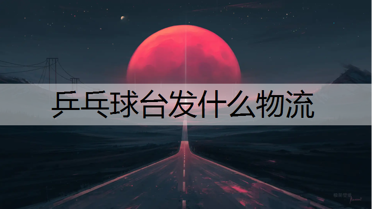 乒乓球台发什么物流