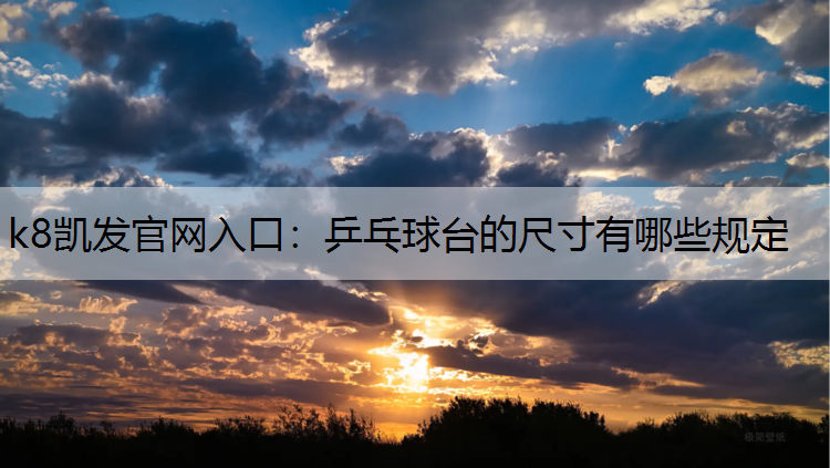 k8凯发官网入口：乒乓球台的尺寸有哪些规定