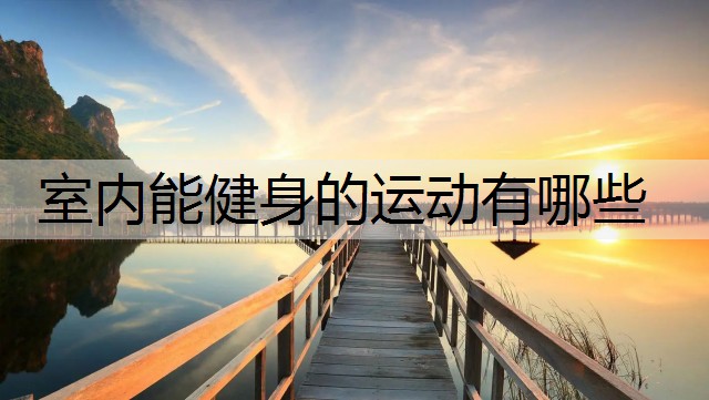 室内能健身的运动有哪些 室内能健身的运动有哪些