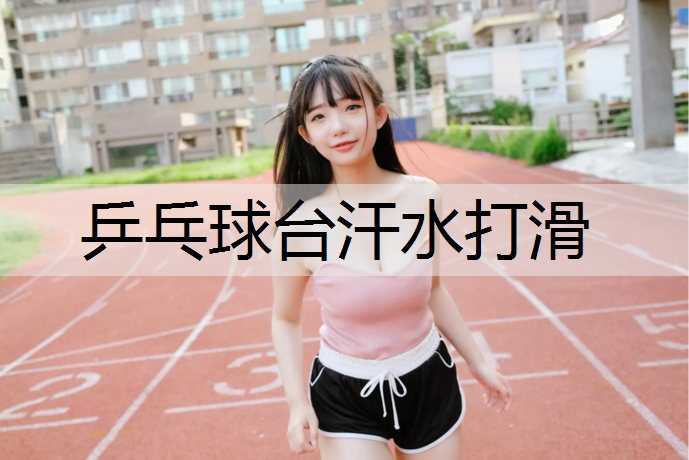 乒乓球台汗水打滑